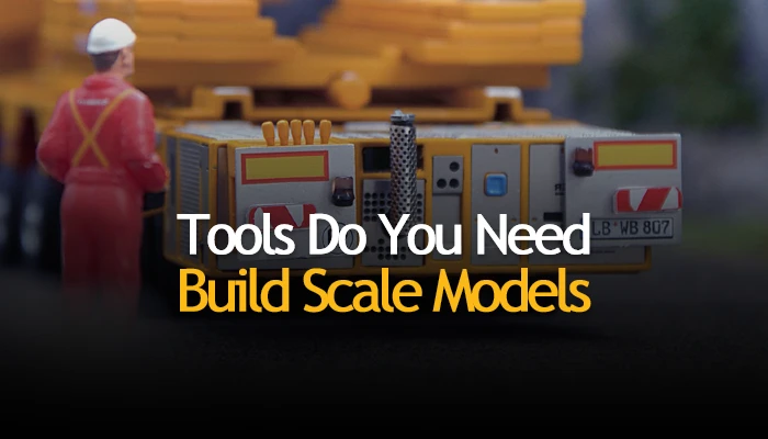 What Tools Do You Need to Build Scale Models